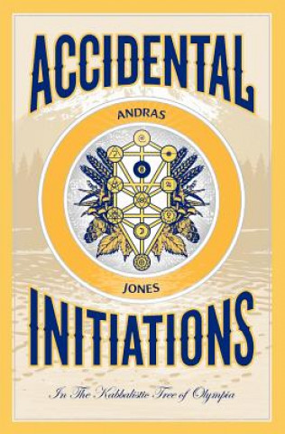 Knjiga Accidental Initiations: In The Kabbalistic Tree of Olympia Andras Jones