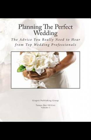 Kniha Planning The Perfect Wedding: The Advice You Really Need to Hear from Top Wedding Professionals Grapex Publishing Group