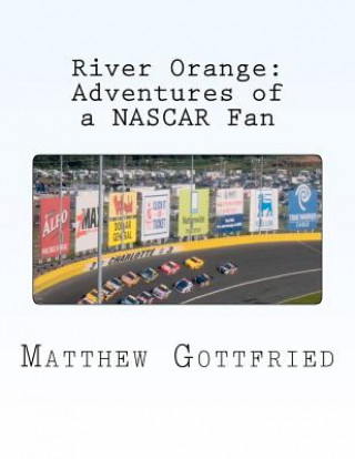 Carte River Orange: Adventures of a NASCAR Fan Matthew Gottfried