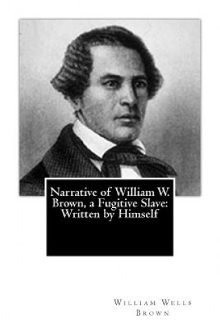 Carte Narrative of William W. Brown, a Fugitive Slave: Written by Himself William Wells Brown