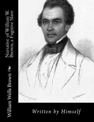 Carte Narrative of William W. Brown, a Fugitive Slave: Written by Himself William Wells Brown