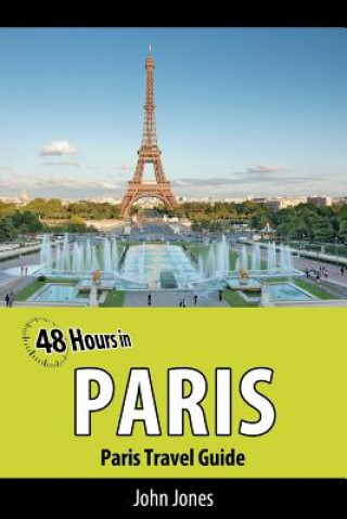 Kniha 48 Hours in Paris: Paris Travel Guide John Jones