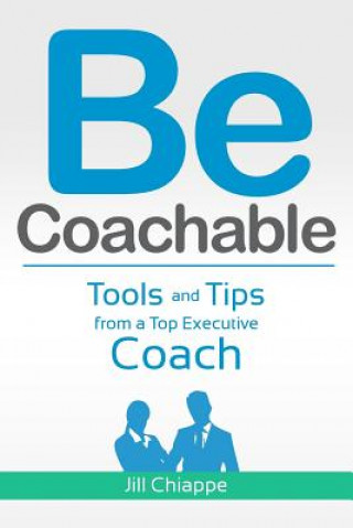 Kniha Be Coachable: Tools and Tips from a Top Executive Coach Jill Chiappe