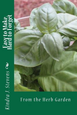 Knjiga Easy to Make, Hard to Forget: From the Herb Garden Kindra J Stevens