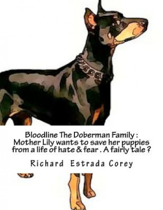 Carte Bloodline The Doberman Family: Will Mother Lilly save her puppies from a life of hate and fear? MR Richard Estrada Corey