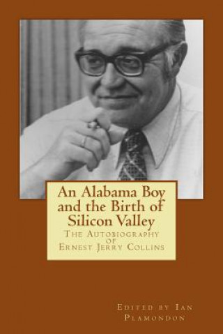 Kniha An Alabama Boy and the Birth of Silicon Valley: The Autobiography of Ernest Jerry Collins Ernest Jerry Collins