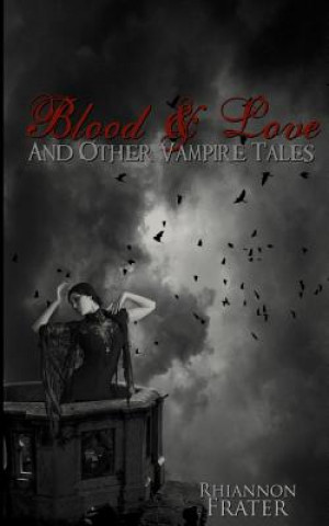 Kniha Blood & Love and Other Vampire Tales Rhiannon Frater