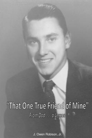 Kniha "That One True Friend of Mine": From Dad . . . a Lesson J Owen Robison Jr