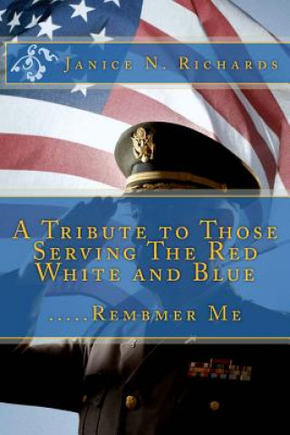 Kniha A Tribute to Those Serving The Red White and Blue: .....Rembmer Me Janice N Richards
