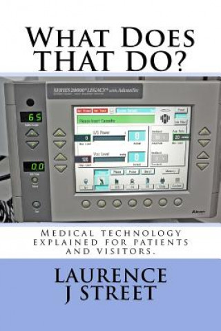 Book What Does THAT DO?: Medical technology explained for patients and visitors. Laurence J Street