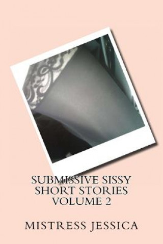 Livre Submissive Sissy Short Stories Volume 2 Mistress Jessica