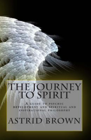 Carte The Journey to Spirit: A Guide to Psychic Development and Spiritual and Inspirational Philosophy Astrid Brown
