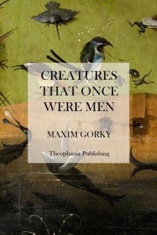 Carte Creatures That Once Were Men Maxim Gorky