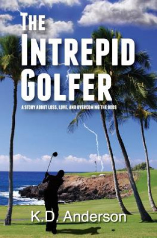 Książka The Intrepid Golfer: A Story about Loss, Love, and Overcoming the Odds MR K D Anderson