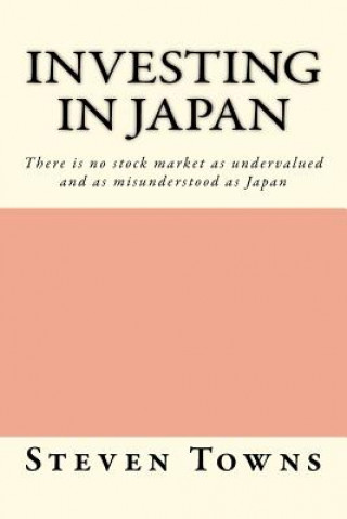 Carte Investing in Japan: There is no stock market as undervalued and as misunderstood as Japan Steven Towns