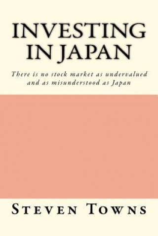 Buch Investing in Japan: There is no stock market as undervalued and as misunderstood as Japan Steven Towns