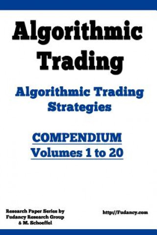 Carte Algorithmic Trading - Algorithmic Trading Strategies - Compendium: Volumes 1 to 20: Trading Systems Research and Development Fudancy Research