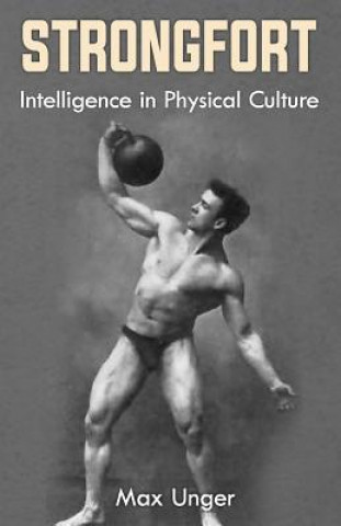 Carte Strongfort - Intelligence in Physical Culture: (Original Version, Restored) Max Unger