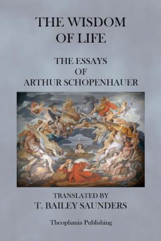 Kniha The Wisdom of Life - The Essays of Arthur Schopenhauer Arthur Schopenhauer