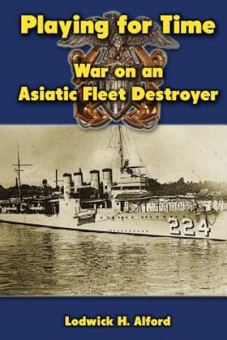 Carte Playing for Time: War on an Asiatic Fleet Destroyer Lodwick H Alford