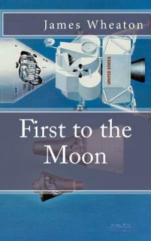 Kniha First to the Moon: A Brief History of U.S. / Russian Space Programs James K Wheaton