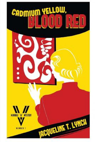 Kniha Cadmium Yellow, Blood Red: A Double V Mystery Jacqueline T Lynch