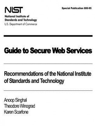 Kniha Guide to Secure Web Services: Recommendations of the National Institute of Standards and Technology: NIST Special Publication 800-95 Anoop Singhal