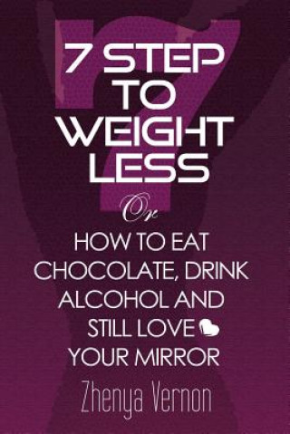 Könyv 7 Step To Weight-Less: How to Eat Chocolate, Drink Alcohol & Still Love Your Mirror Zhenya Vernon