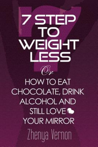 Buch 7 Step To Weight-Less: How to Eat Chocolate, Drink Alcohol & Still Love Your Mirror Zhenya Vernon