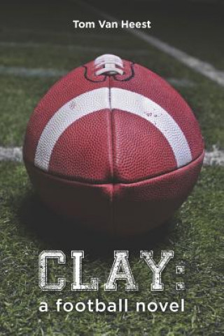 Książka Clay: a football novel Tom Van Heest