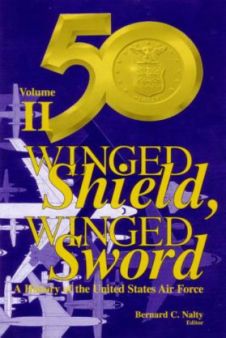 Kniha Winged Shield, Winged Sword: A History of the United States Air Force: Volume II: 1950-1997 Bernard C Nalty