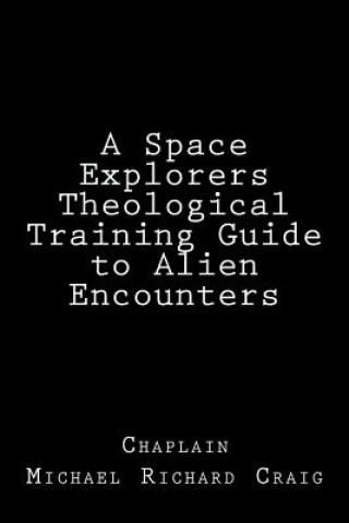 Könyv A Space Explorers Theological Training Guide to Alien Encounters Michael Richard Craig