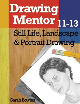 Kniha Drawing Mentor 11-13: Still Life, Landscape & Portrait Drawing Sarah Bowles