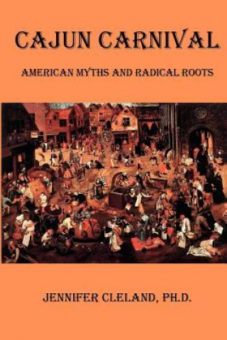Carte Cajun Carnival: American Myths and Radical Roots Dr Jennifer Cleland