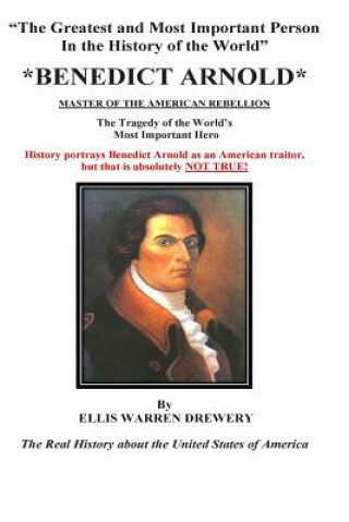 Book Benedict Arnold Master of the American Rebellion: Greatest and Most Important Person in the History of the World (Black and White) Ellis Warren Drewery