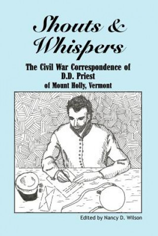 Βιβλίο Shouts & Whispers: The Civil War Correspondence of D.D. Priest of Mount Holly, Vermont Nancy D Wilson