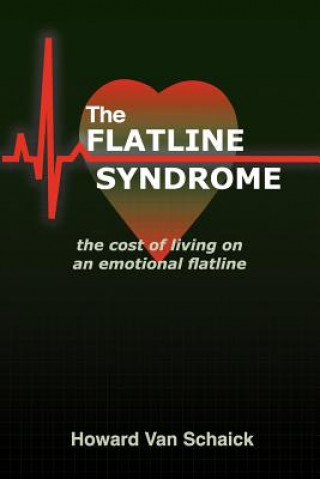 Livre The Flatline Syndrome: The Cost of Living on an Emotional Flatline Howard Van Schaick