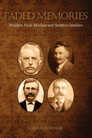 Kniha Faded Memories -- Stricker, Hull, Markee and Stratton families James A Stricker