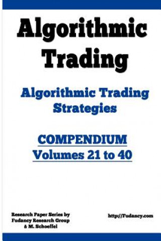 Carte Algorithmic Trading - Algorithmic Trading Strategies - Compendium: Volumes 21 to 40: Trading Systems Research And Development M Schoeffel