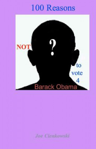 Könyv 100 Reasons NOT to vote 4 Barack Obama MR Joe Cienkowski