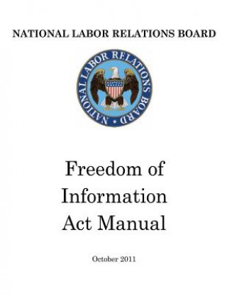 Carte National Labor Relations Board: Freedom of Information Act Manual United States Government