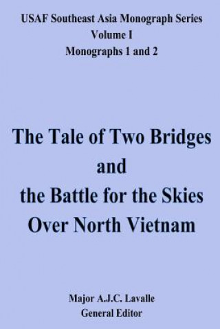 Book The Tale of Two Bridges and the Battle for the Skies Over North Vietnam: USAF Southeast Asia Monograph Series, Volume 1, Monographs 1 and 2 Maj A J C Lavalle