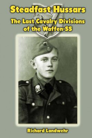 Carte Steadfast Hussars: The Last Cavalry Divisions of the Waffen-SS Richard W Landwehr Jr
