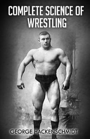 Könyv Complete Science of Wrestling: (Original Version, Restored) George Hackenschmidt