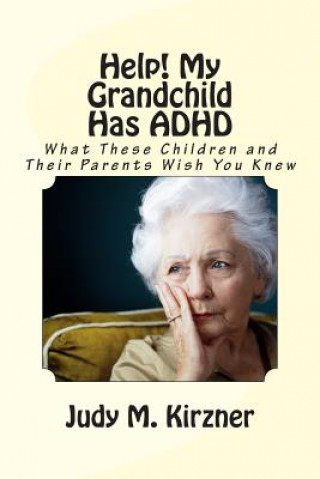 Kniha Help! My Grandchild Has ADHD: What These Children and Their Parents Wish You Knew Judy M Kirzner