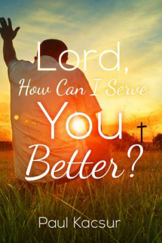 Carte Lord, How Can I Serve You Better? Paul Kacsur