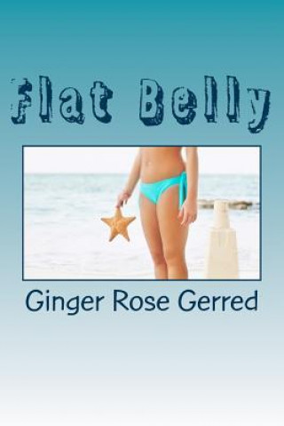 Carte Flat Belly: Recipes Included Ginger Rose Gerred