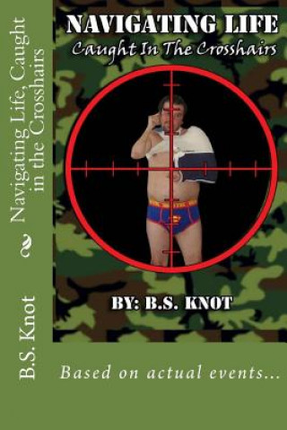 Könyv Navigating Life, Caught in the Crosshairs B S Knot