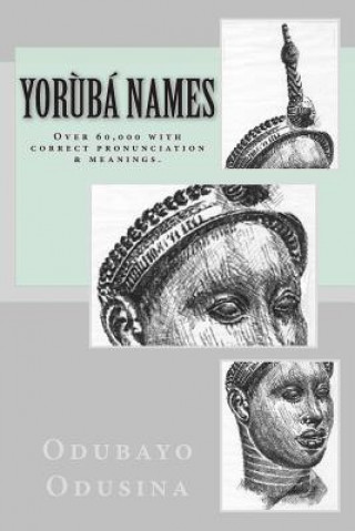 Kniha Yor?bá Names: (Over 60,000 with correct pronunciation & meanings.) Bolaotan Agbonile