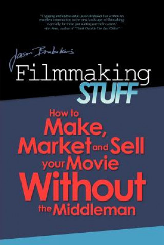 Kniha Filmmaking Stuff: How to make, market and sell your movie without the middle-man. Jason Brubaker